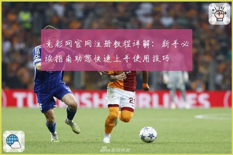 竞彩网官网注册教程详解：新手必读指南助您快速上手使用技巧