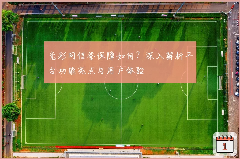 竞彩网信誉保障如何？深入解析平台功能亮点与用户体验