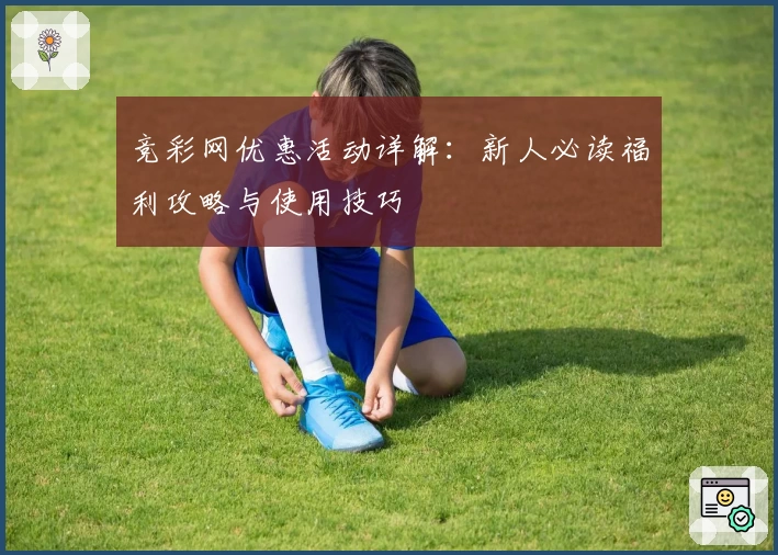 竞彩网优惠活动详解：新人必读福利攻略与使用技巧