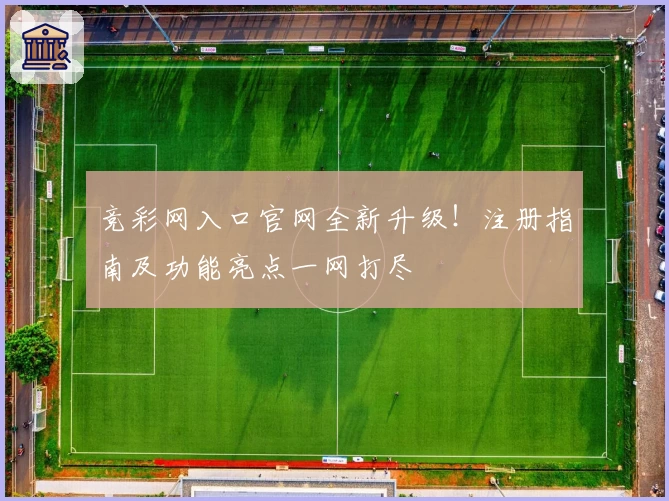 竞彩网入口官网全新升级！注册指南及功能亮点一网打尽